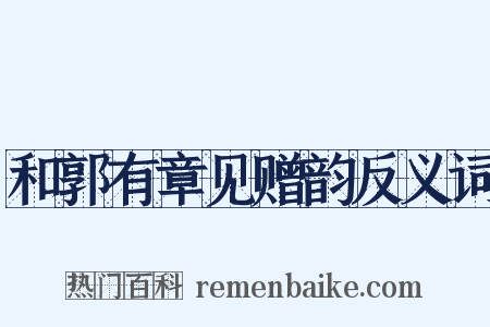 和郭有章见赠韵反义词是什么意思的图片